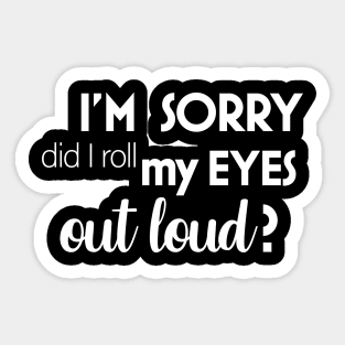 Did I roll my eyes out loud Sticker